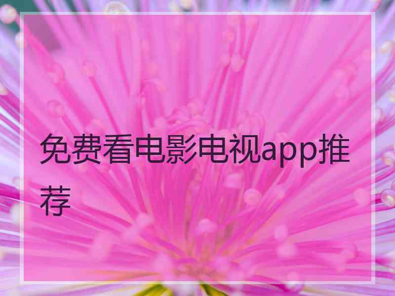 免费看电影电视app推荐
