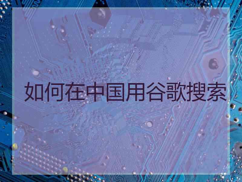 如何在中国用谷歌搜索
