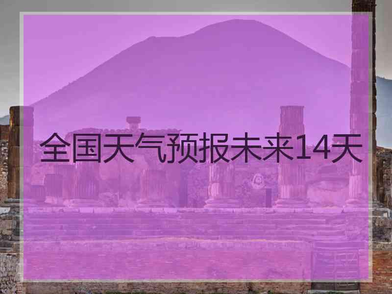 全国天气预报未来14天