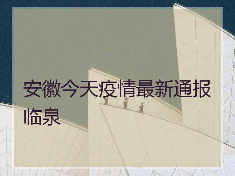 安徽今天疫情最新通报临泉