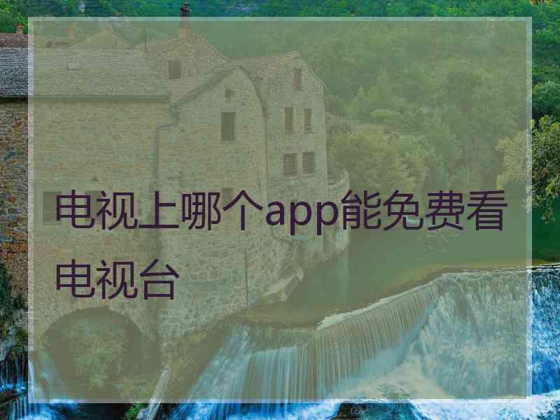 电视上哪个app能免费看电视台