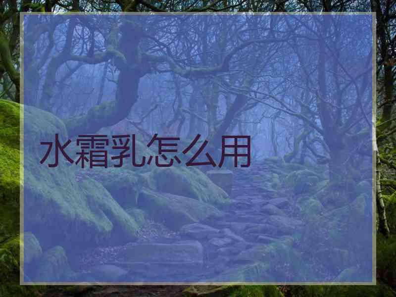 水霜乳怎么用