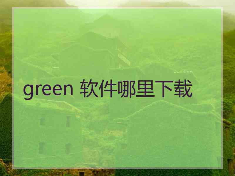 green 软件哪里下载