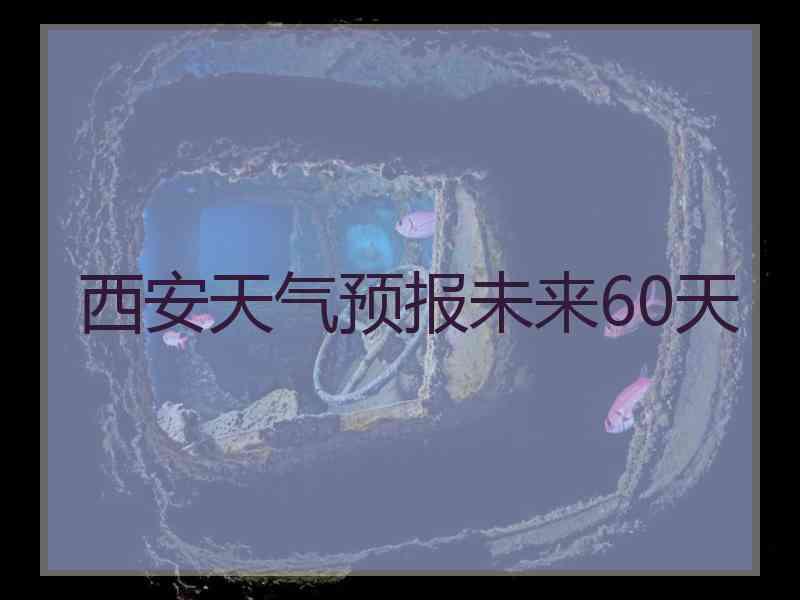 西安天气预报未来60天