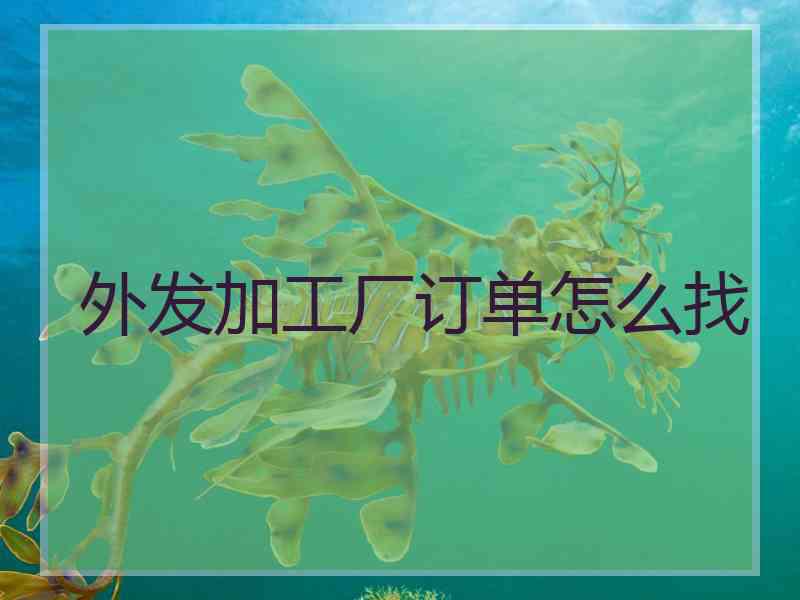 外发加工厂订单怎么找