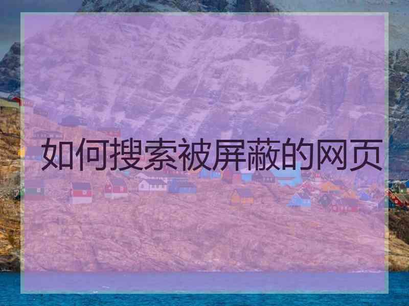 如何搜索被屏蔽的网页