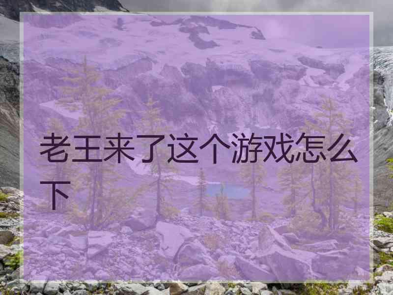 老王来了这个游戏怎么下