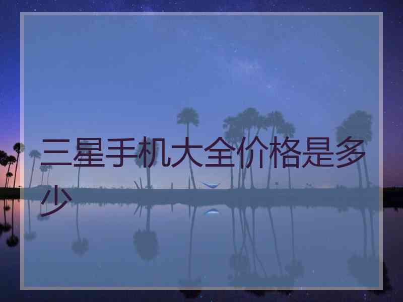 三星手机大全价格是多少