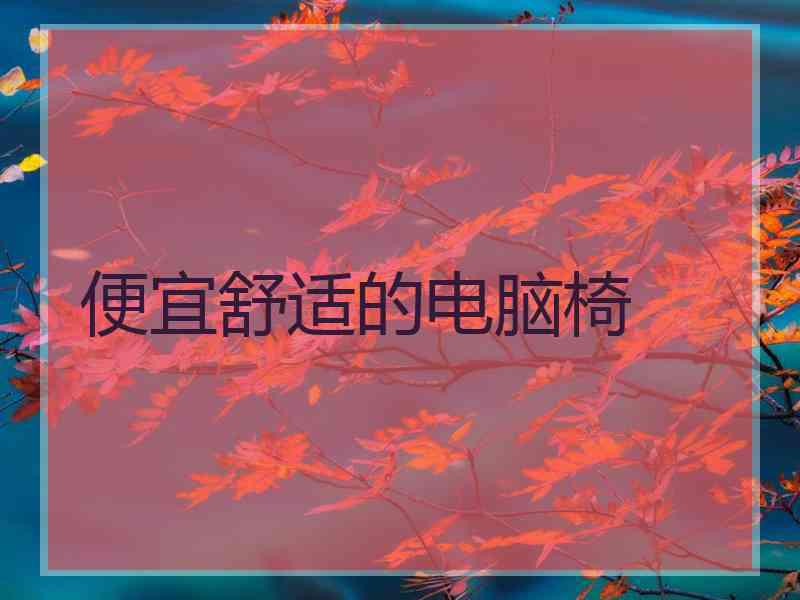 便宜舒适的电脑椅