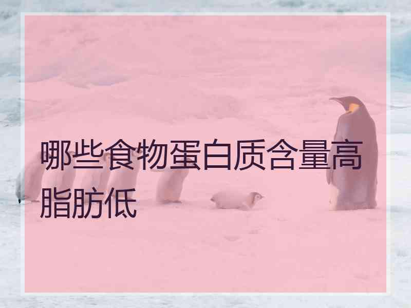 哪些食物蛋白质含量高脂肪低