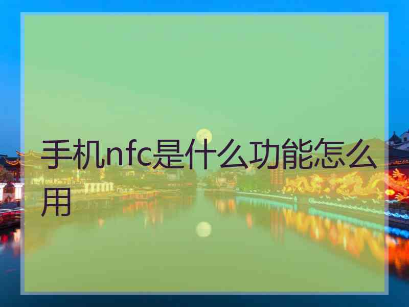 手机nfc是什么功能怎么用
