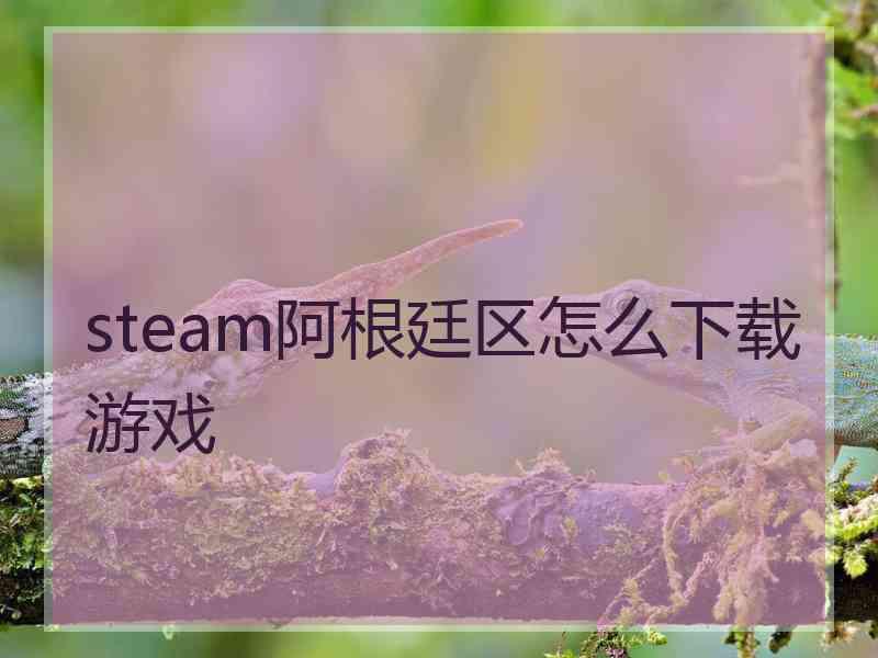 steam阿根廷区怎么下载游戏