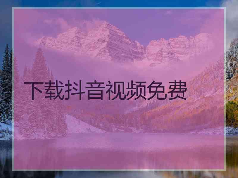 下载抖音视频免费
