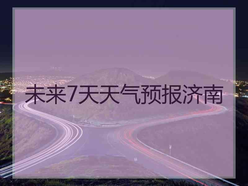 未来7天天气预报济南