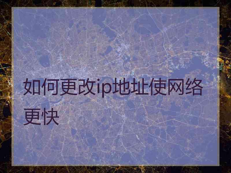 如何更改ip地址使网络更快