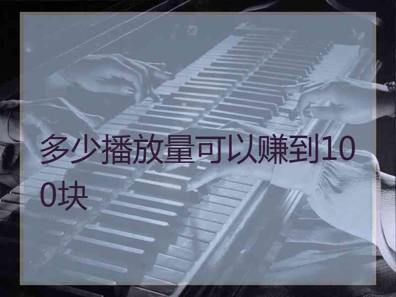 多少播放量可以赚到100块
