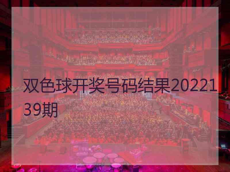 双色球开奖号码结果2022139期