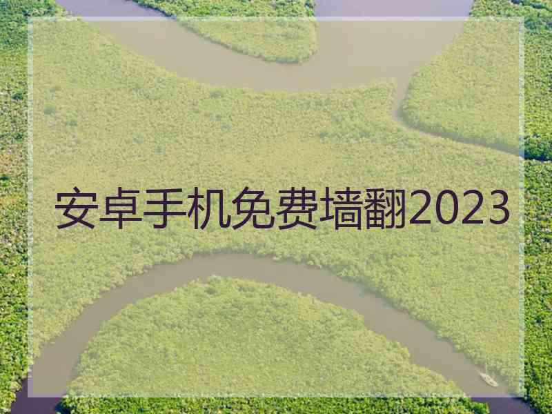 安卓手机免费墙翻2023
