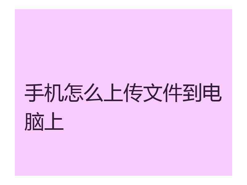 手机怎么上传文件到电脑上