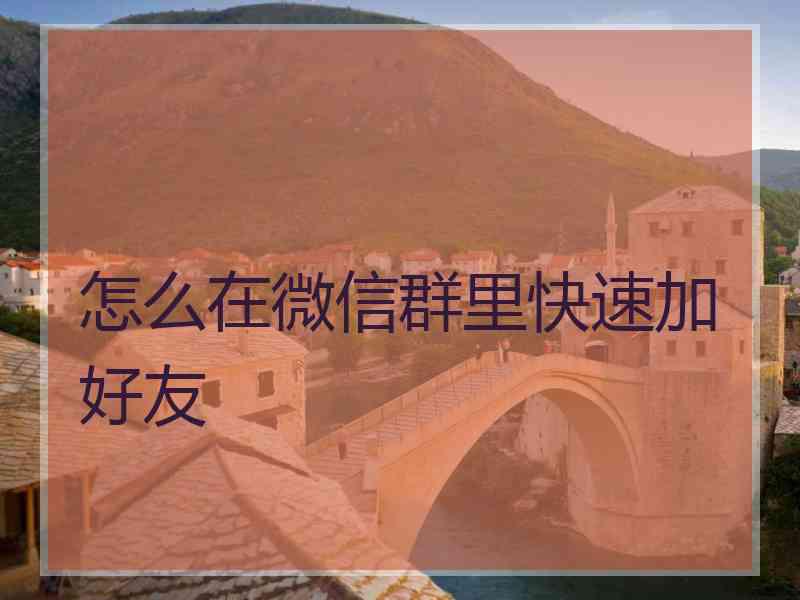 怎么在微信群里快速加好友