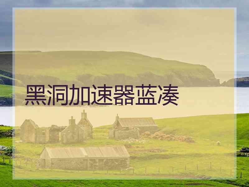 黑洞加速器蓝凑