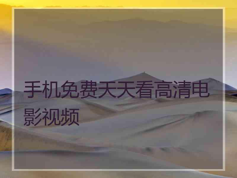 手机免费天天看高清电影视频