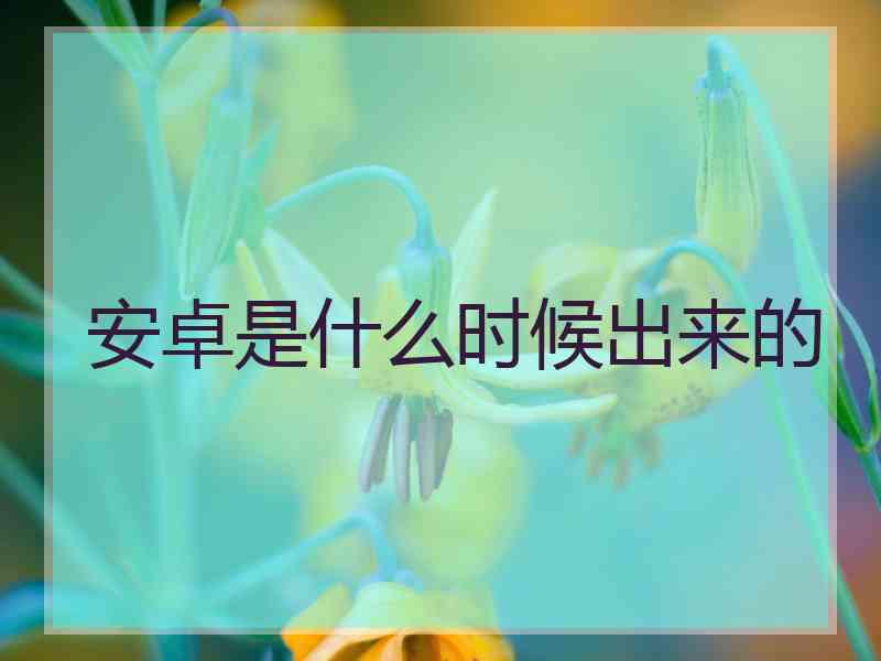 安卓是什么时候出来的