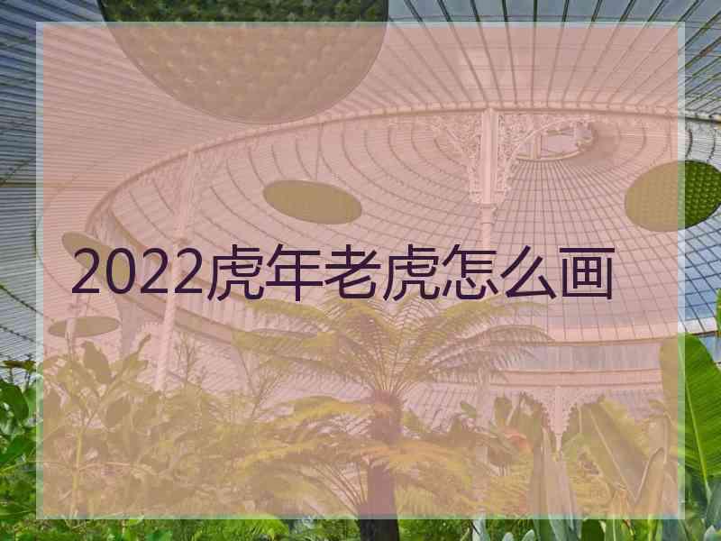 2022虎年老虎怎么画