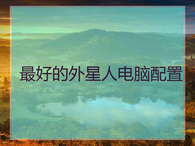 最好的外星人电脑配置