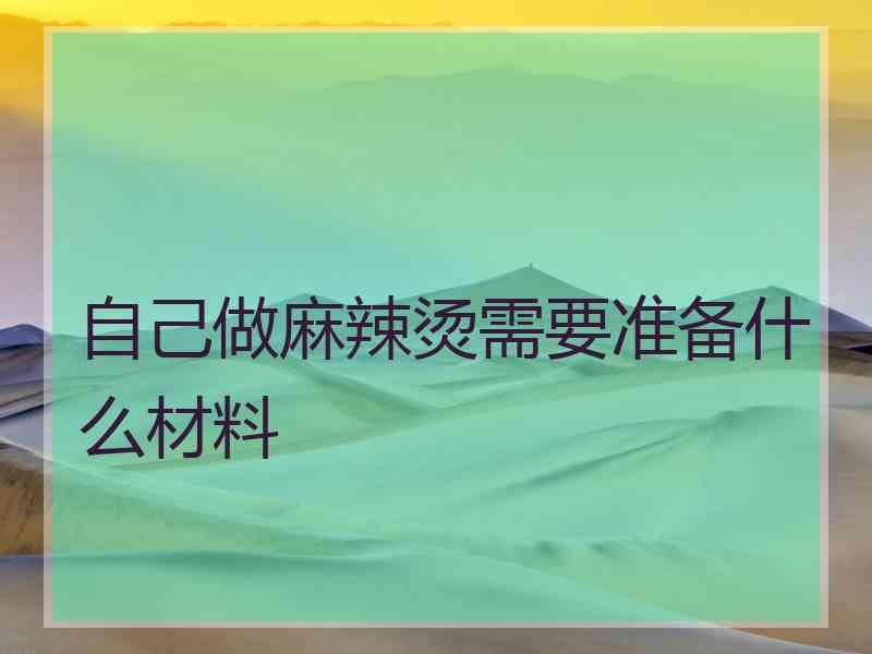 自己做麻辣烫需要准备什么材料
