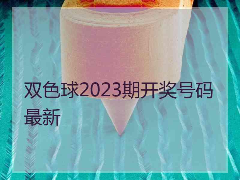 双色球2023期开奖号码最新