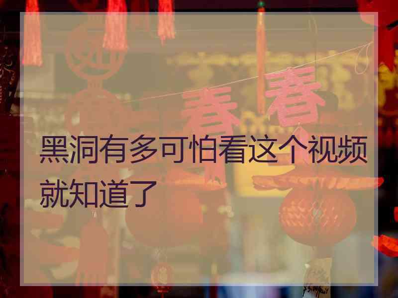 黑洞有多可怕看这个视频就知道了