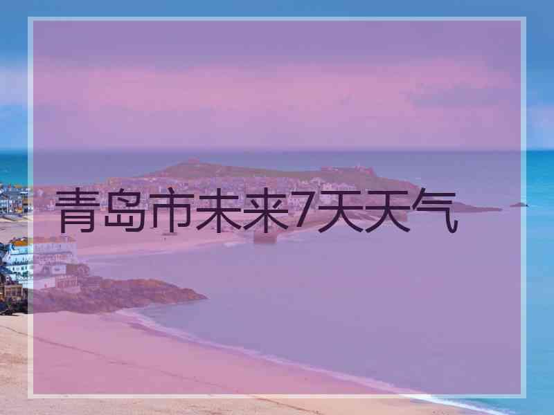 青岛市未来7天天气
