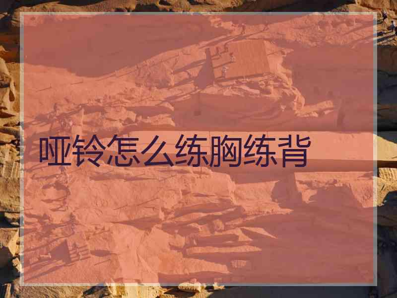 哑铃怎么练胸练背