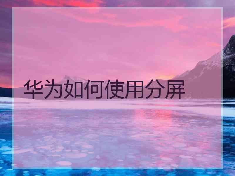华为如何使用分屏