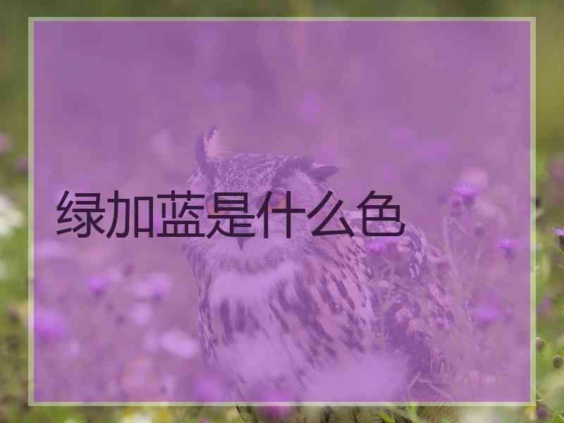 绿加蓝是什么色