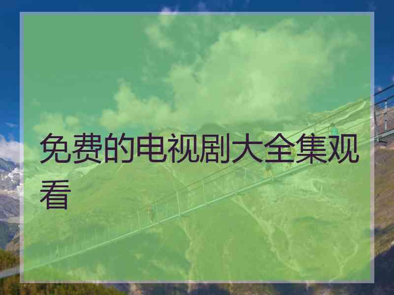 免费的电视剧大全集观看