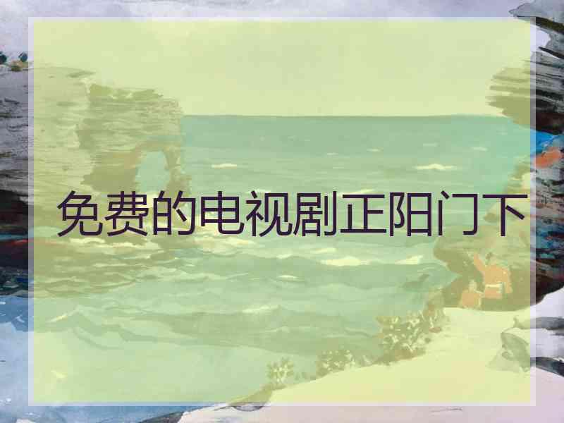 免费的电视剧正阳门下
