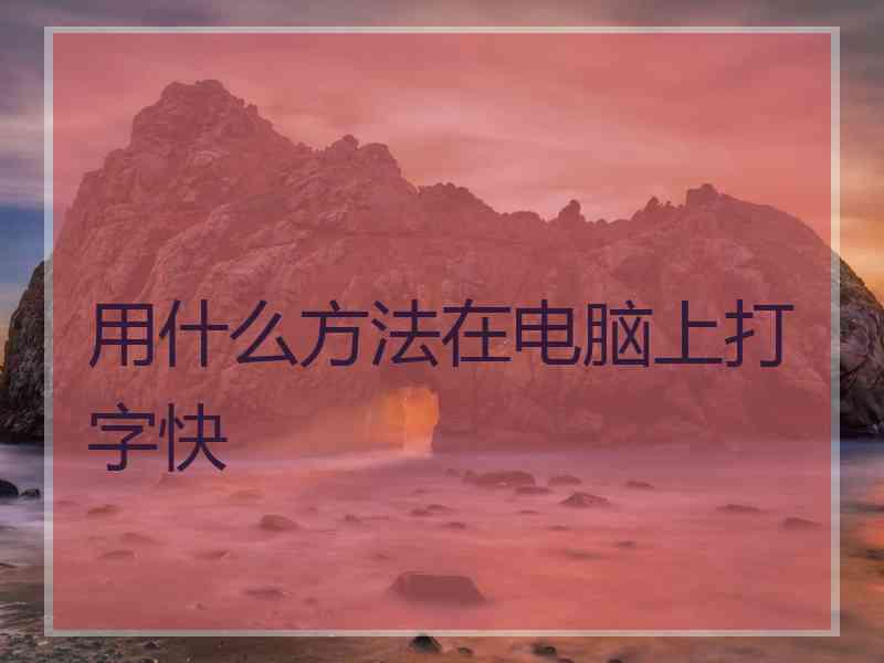 用什么方法在电脑上打字快