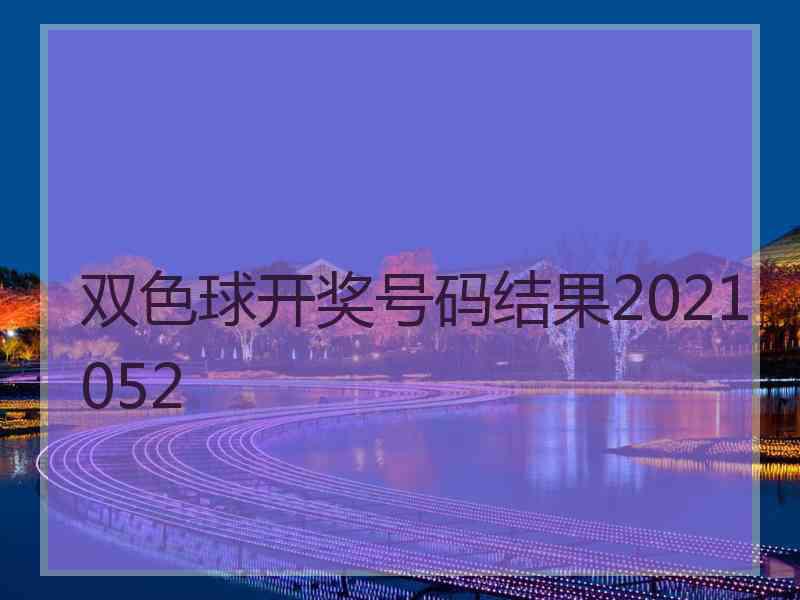 双色球开奖号码结果2021052