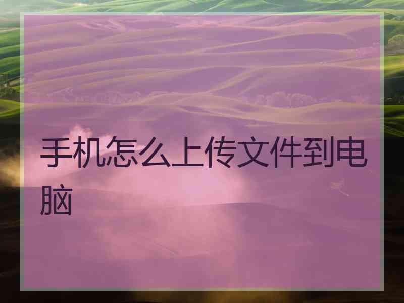 手机怎么上传文件到电脑