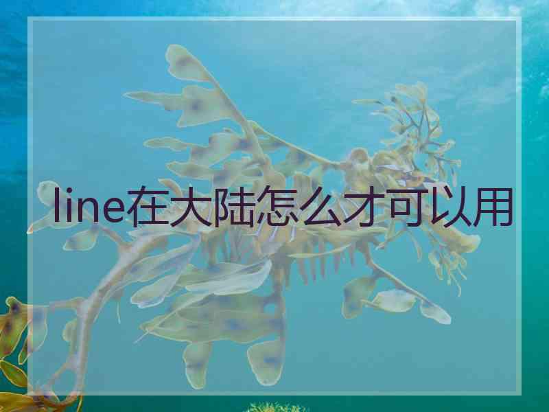 line在大陆怎么才可以用
