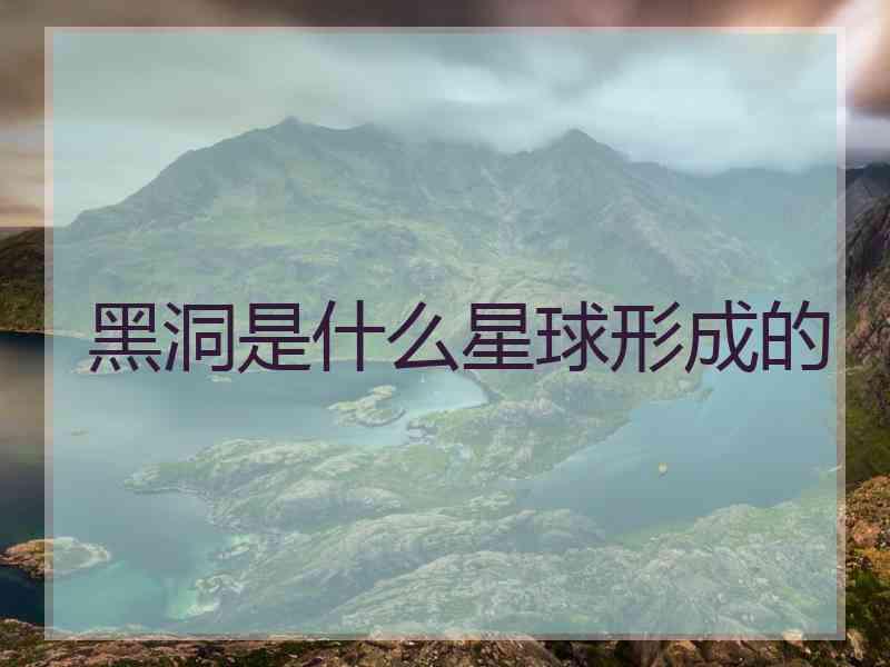 黑洞是什么星球形成的