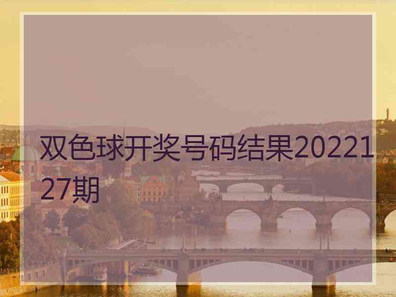 双色球开奖号码结果2022127期