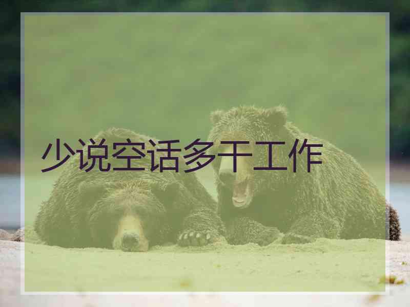 少说空话多干工作