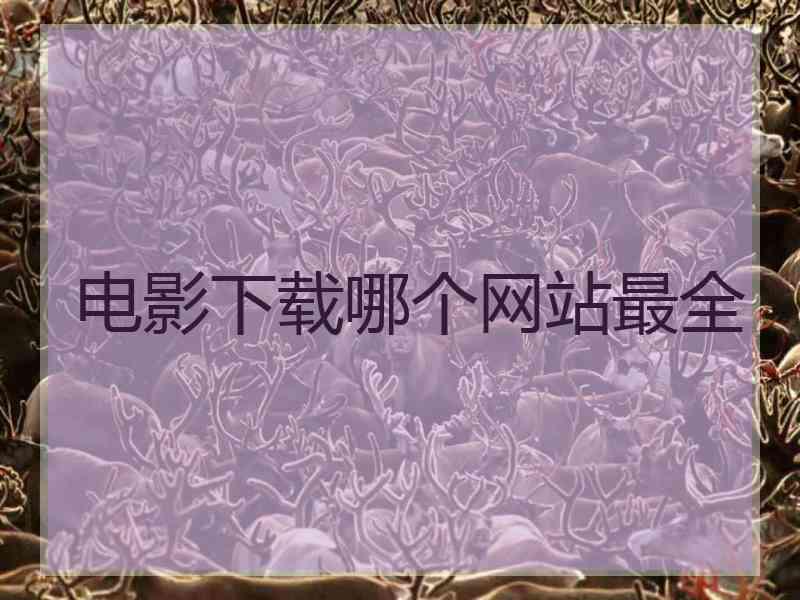 电影下载哪个网站最全