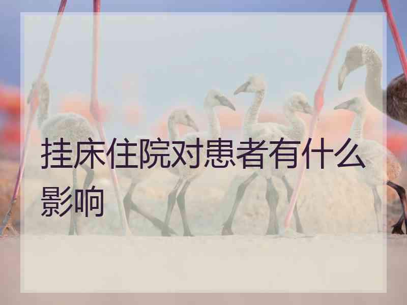 挂床住院对患者有什么影响