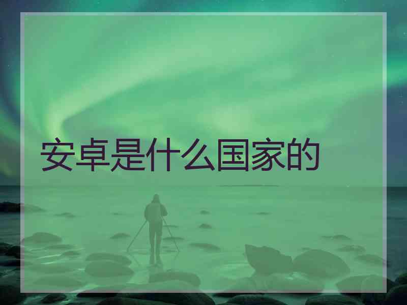 安卓是什么国家的