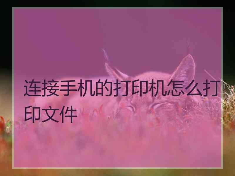 连接手机的打印机怎么打印文件