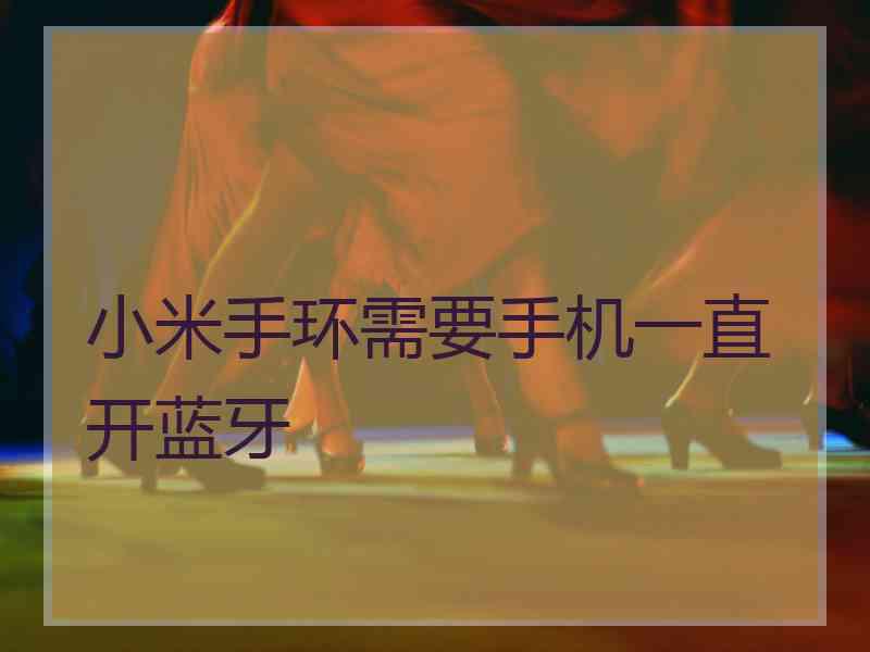 小米手环需要手机一直开蓝牙
